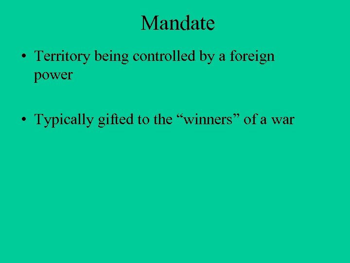 Mandate • Territory being controlled by a foreign power • Typically gifted to the