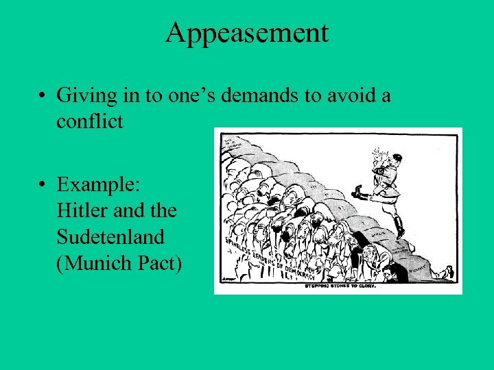 Appeasement • Giving in to one’s demands to avoid a conflict • Example: Hitler