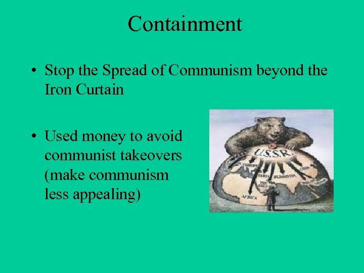 Containment • Stop the Spread of Communism beyond the Iron Curtain • Used money