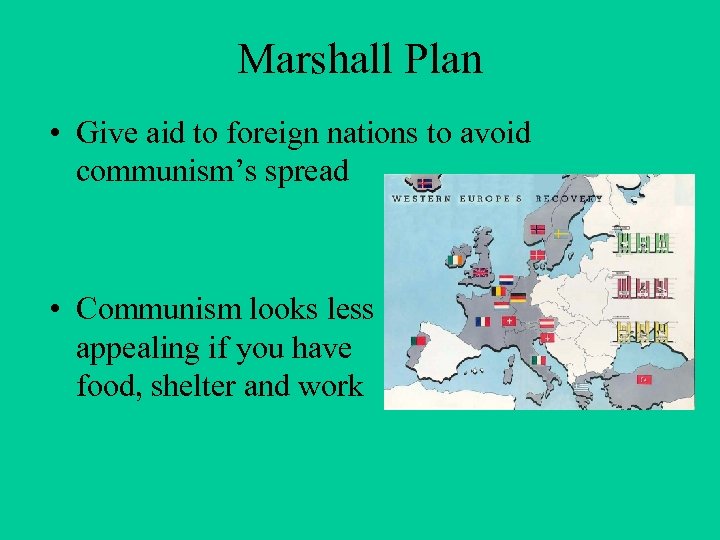 Marshall Plan • Give aid to foreign nations to avoid communism’s spread • Communism