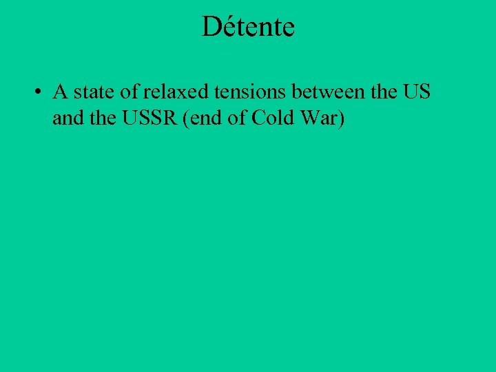 Détente • A state of relaxed tensions between the US and the USSR (end