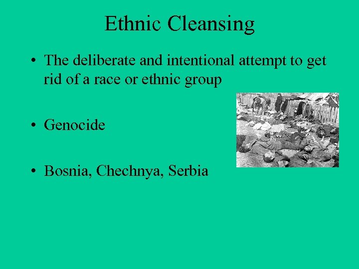 Ethnic Cleansing • The deliberate and intentional attempt to get rid of a race