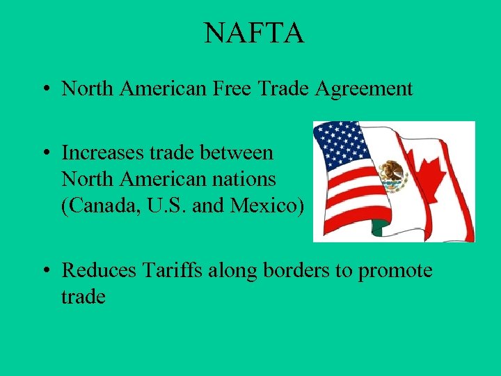 NAFTA • North American Free Trade Agreement • Increases trade between North American nations