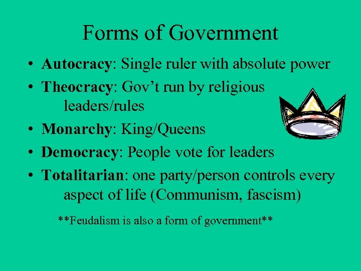 Forms of Government • Autocracy: Single ruler with absolute power • Theocracy: Gov’t run