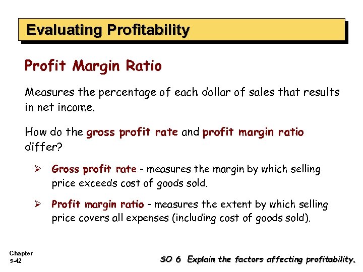 Evaluating Profitability Profit Margin Ratio Measures the percentage of each dollar of sales that