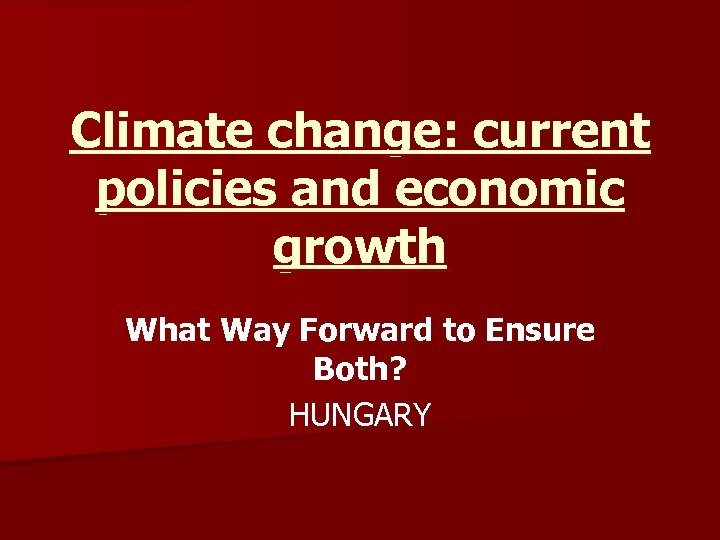 Climate change: current policies and economic growth What Way Forward to Ensure Both? HUNGARY