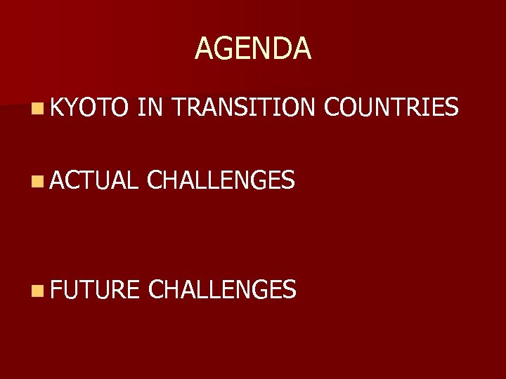 AGENDA n KYOTO IN TRANSITION COUNTRIES n ACTUAL CHALLENGES n FUTURE CHALLENGES 