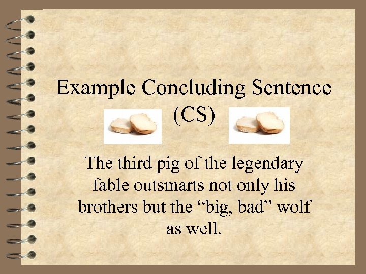 Example Concluding Sentence (CS) The third pig of the legendary fable outsmarts not only