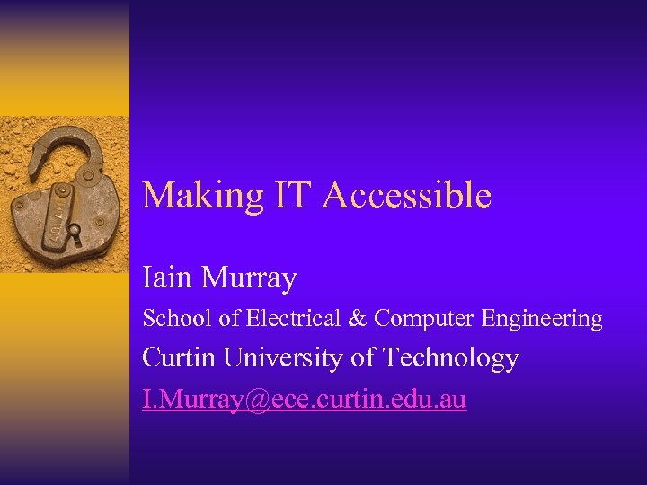 Making IT Accessible Iain Murray School of Electrical & Computer Engineering Curtin University of