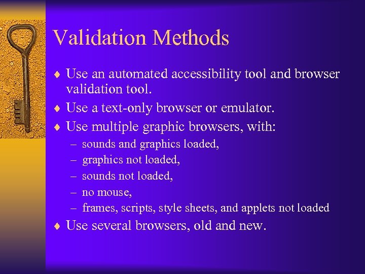Validation Methods ¨ Use an automated accessibility tool and browser validation tool. ¨ Use
