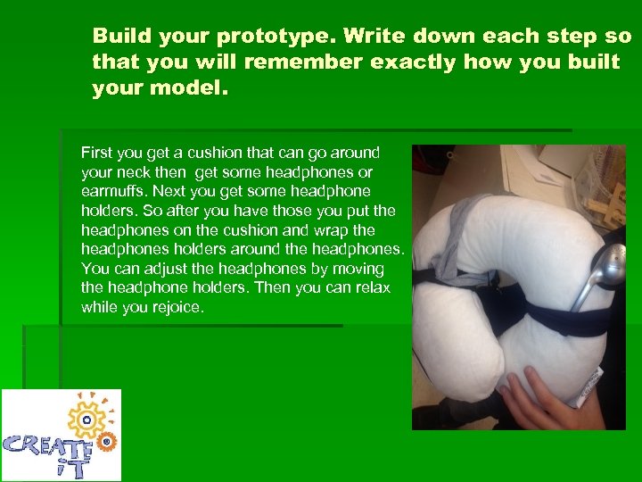Build your prototype. Write down each step so that you will remember exactly how