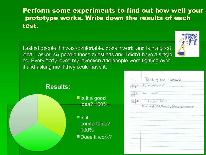 Perform some experiments to find out how well your prototype works. Write down the