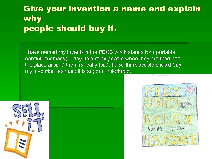 Give your invention a name and explain why people should buy it. I have