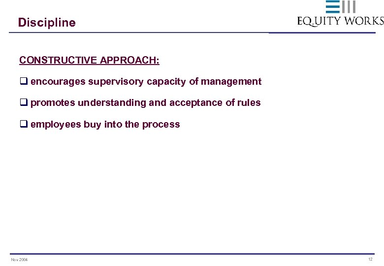 Discipline CONSTRUCTIVE APPROACH: q encourages supervisory capacity of management q promotes understanding and acceptance