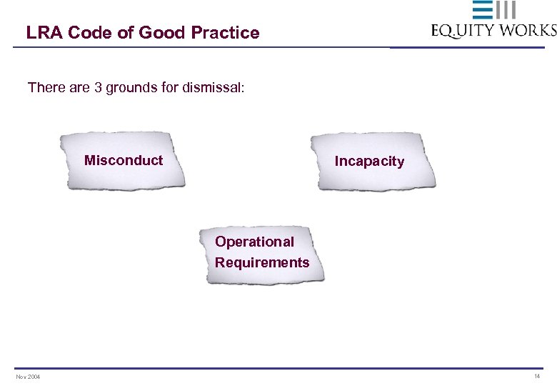 LRA Code of Good Practice There are 3 grounds for dismissal: Misconduct Incapacity Operational