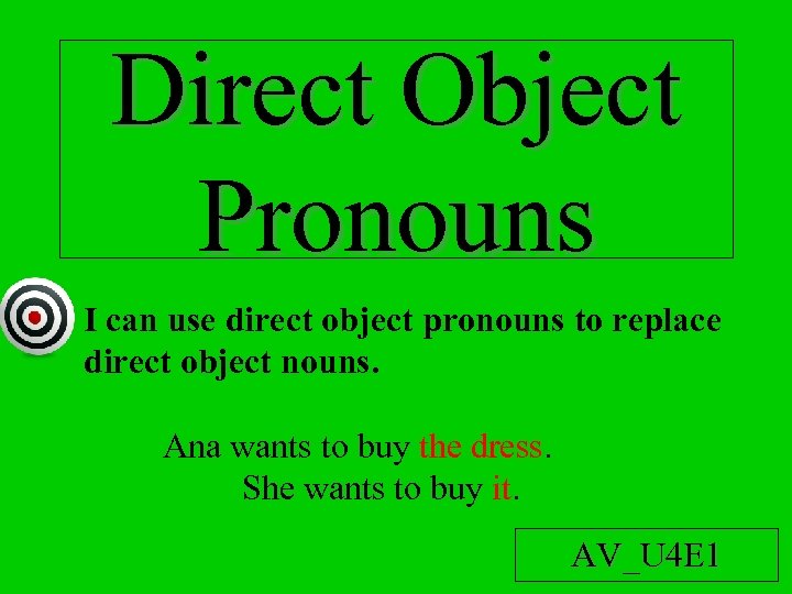 Direct Object Pronouns I can use direct object pronouns to replace direct object nouns.