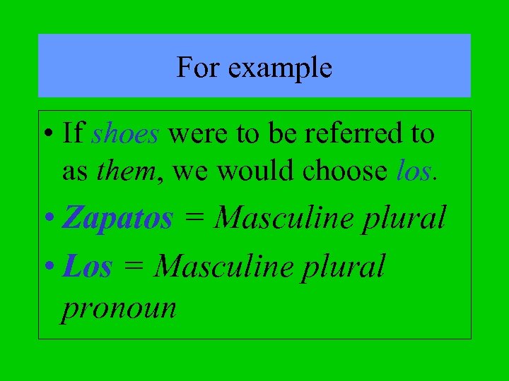 For example • If shoes were to be referred to as them, we would