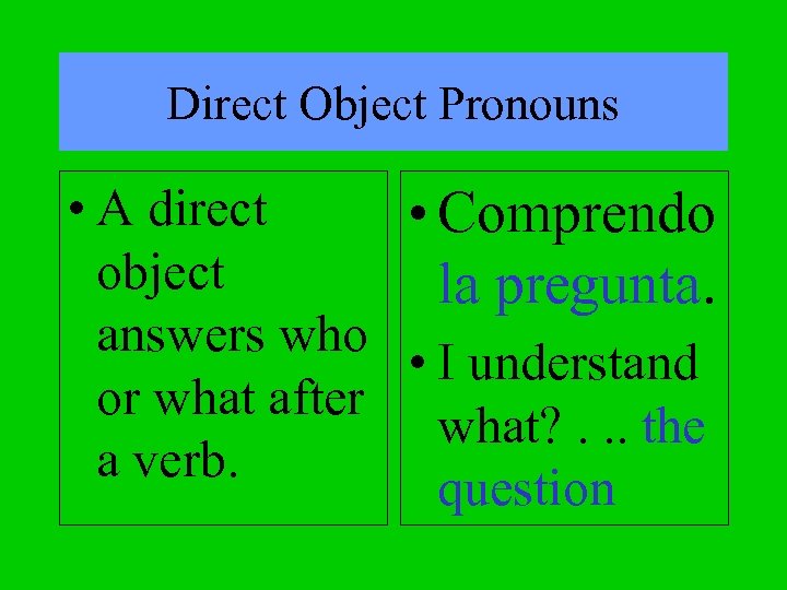 Direct Object Pronouns • A direct • Comprendo object la pregunta. answers who •