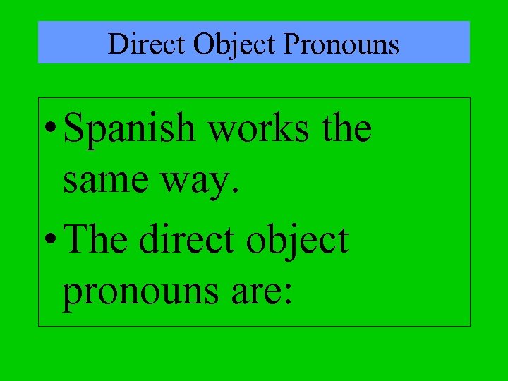 Direct Object Pronouns • Spanish works the same way. • The direct object pronouns