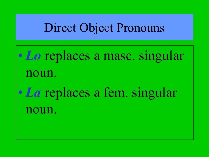 Direct Object Pronouns • Lo replaces a masc. singular noun. • La replaces a