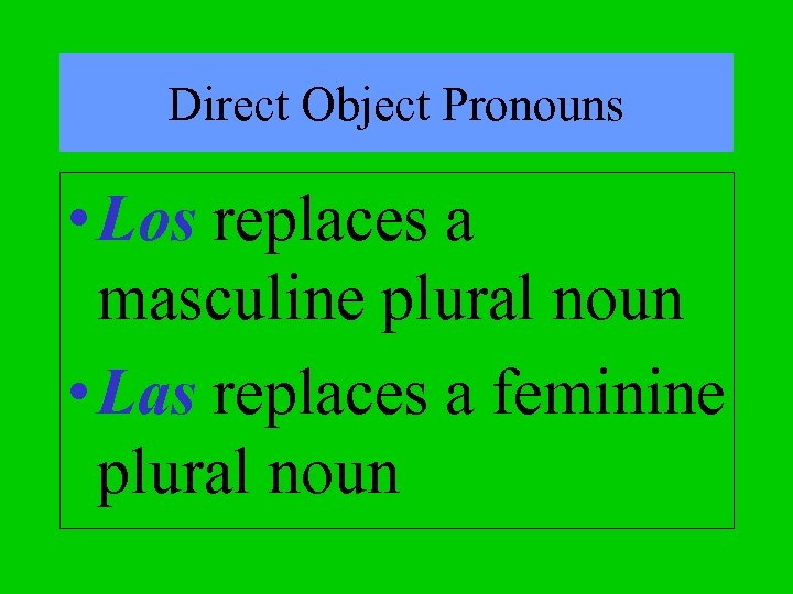Direct Object Pronouns • Los replaces a masculine plural noun • Las replaces a