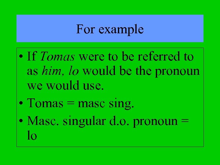 For example • If Tomas were to be referred to as him, lo would