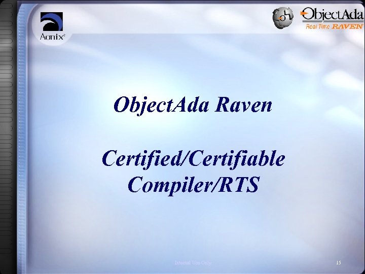 Object. Ada Raven Certified/Certifiable Compiler/RTS Internal Use Only 15 