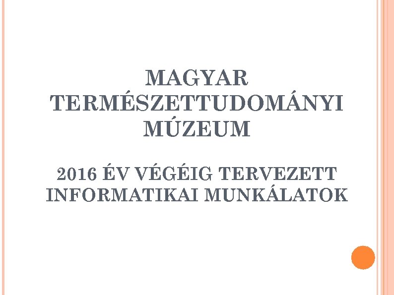 MAGYAR TERMÉSZETTUDOMÁNYI MÚZEUM 2016 ÉV VÉGÉIG TERVEZETT INFORMATIKAI MUNKÁLATOK 