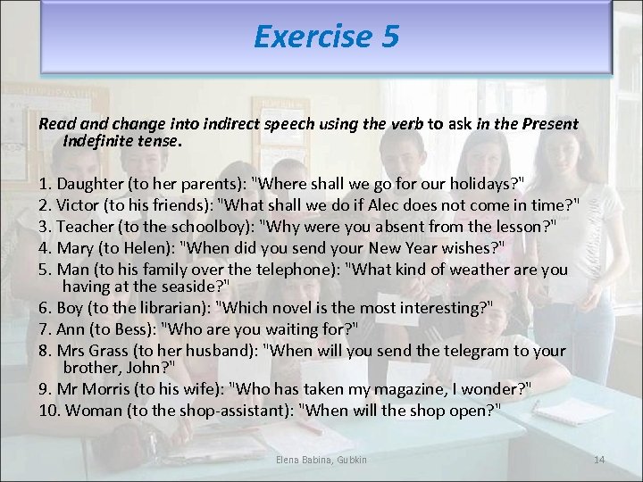 Exercise 5 Read and change into indirect speech using the verb to ask in