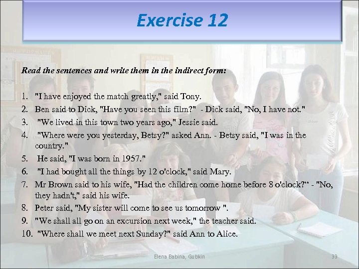 Exercise 12 Read the sentences and write them in the indirect form: 1. "I