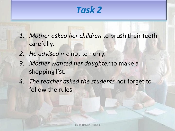 Task 2 1. Mother asked her children to brush their teeth carefully. 2. He