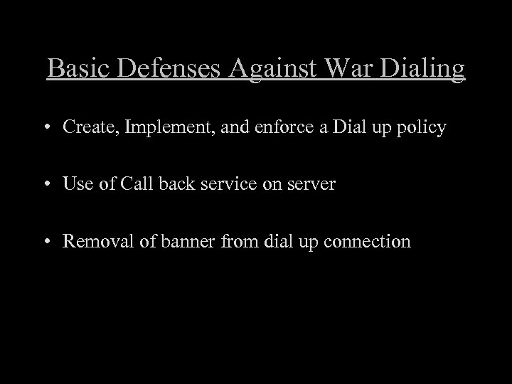 Basic Defenses Against War Dialing • Create, Implement, and enforce a Dial up policy