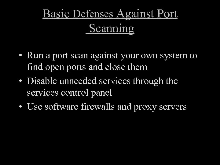 Basic Defenses Against Port Scanning • Run a port scan against your own system