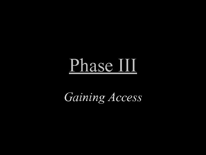 Phase III Gaining Access 