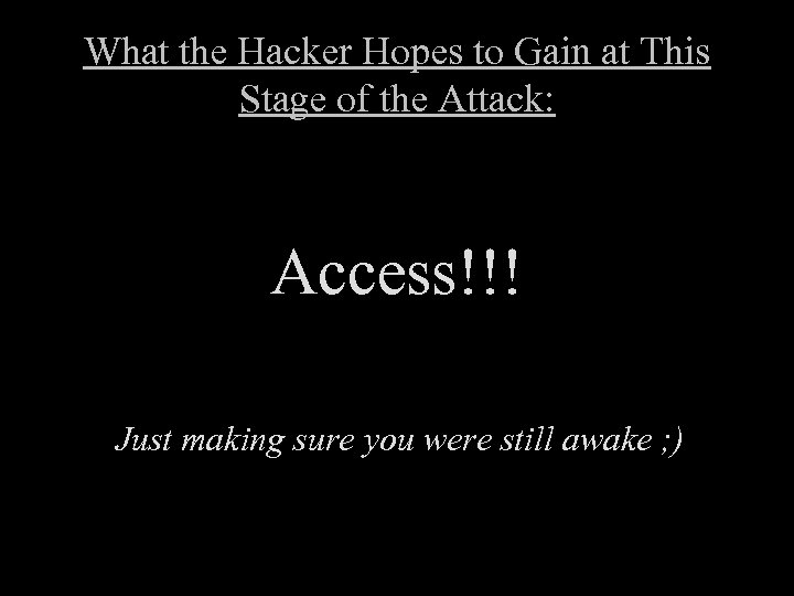 What the Hacker Hopes to Gain at This Stage of the Attack: Access!!! Just