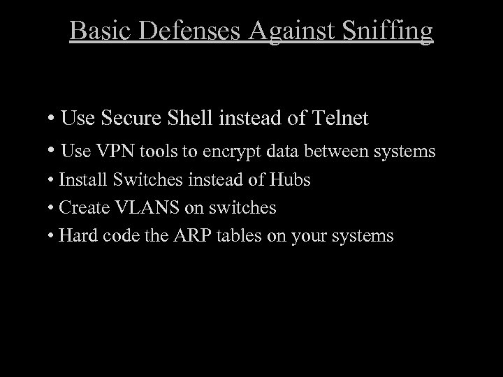 Basic Defenses Against Sniffing • Use Secure Shell instead of Telnet • Use VPN