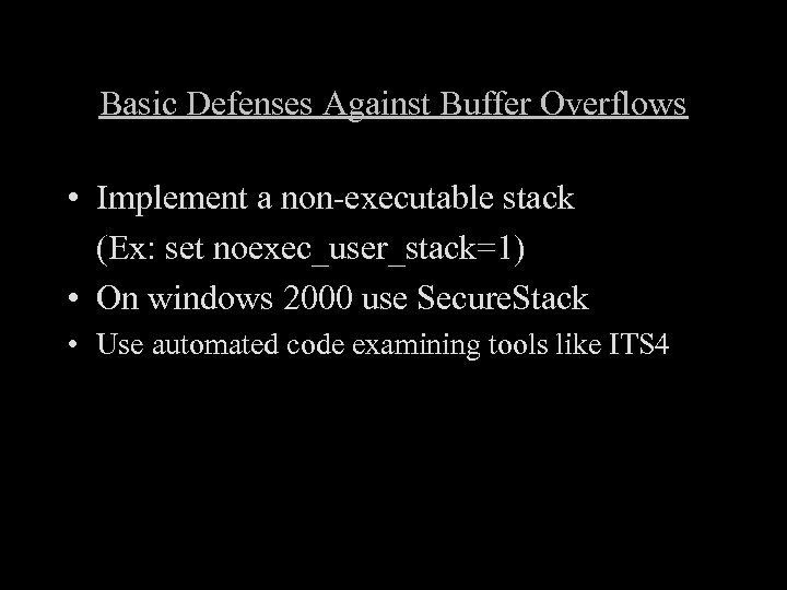 Basic Defenses Against Buffer Overflows • Implement a non-executable stack (Ex: set noexec_user_stack=1) •