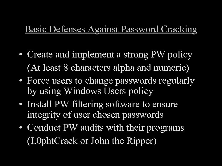 Basic Defenses Against Password Cracking • Create and implement a strong PW policy (At