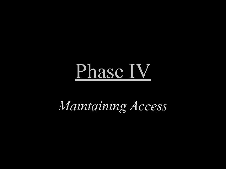 Phase IV Maintaining Access 