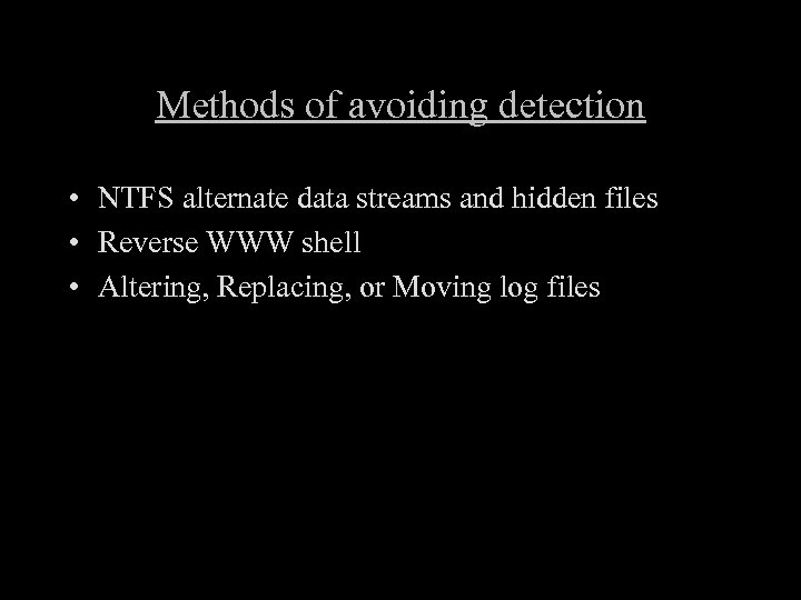 Methods of avoiding detection • NTFS alternate data streams and hidden files • Reverse