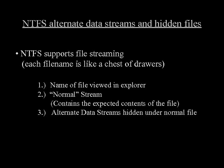 NTFS alternate data streams and hidden files • NTFS supports file streaming (each filename