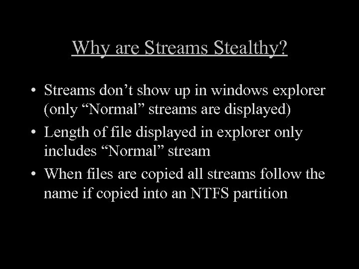 Why are Streams Stealthy? • Streams don’t show up in windows explorer (only “Normal”