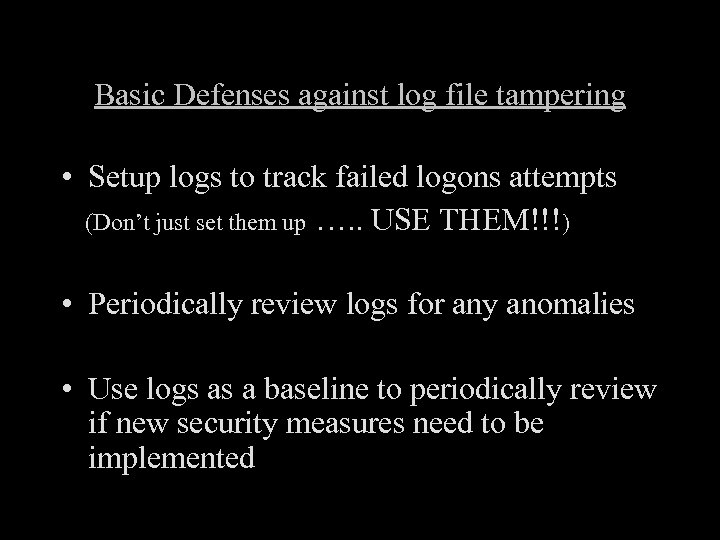 Basic Defenses against log file tampering • Setup logs to track failed logons attempts