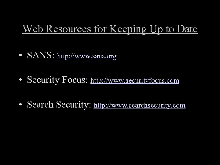 Web Resources for Keeping Up to Date • SANS: http: //www. sans. org •