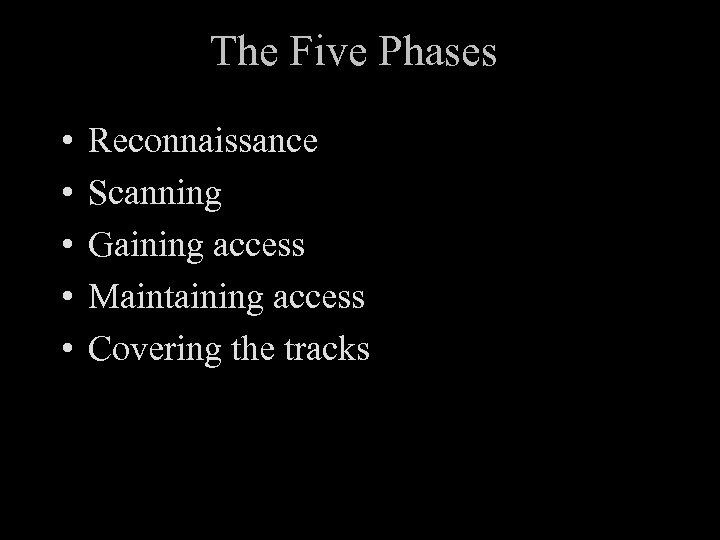 The Five Phases • • • Reconnaissance Scanning Gaining access Maintaining access Covering the
