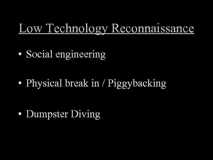 Low Technology Reconnaissance • Social engineering • Physical break in / Piggybacking • Dumpster