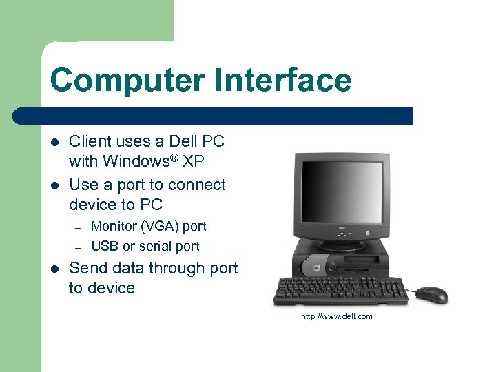 Computer Interface l l Client uses a Dell PC with Windows® XP Use a
