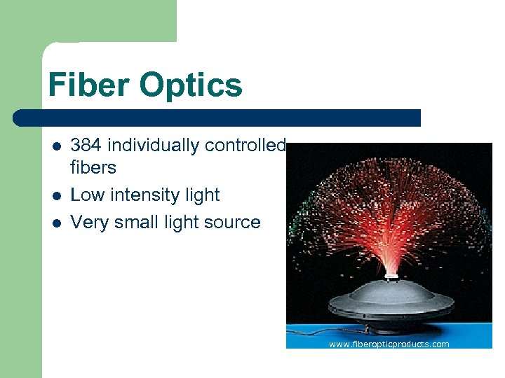 Fiber Optics l l l 384 individually controlled fibers Low intensity light Very small