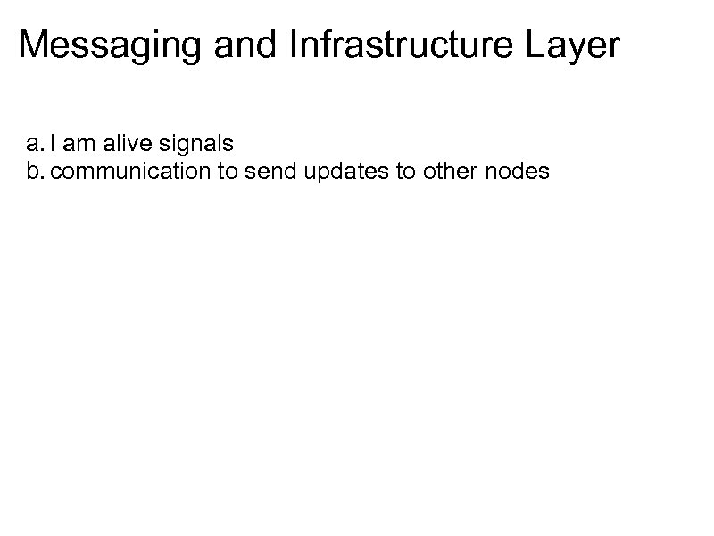 Messaging and Infrastructure Layer a. I am alive signals b. communication to send updates