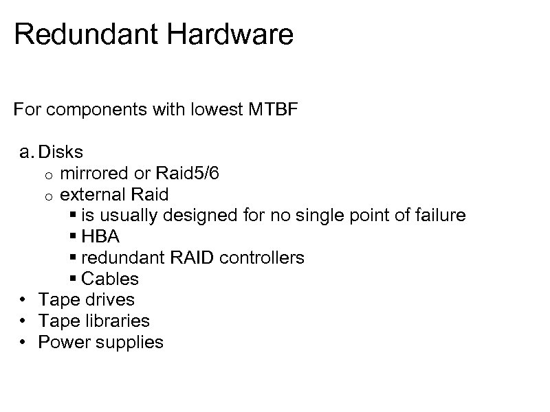 Redundant Hardware For components with lowest MTBF a. Disks o mirrored or Raid 5/6